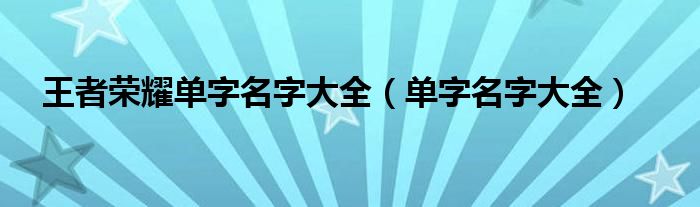 王者荣耀单字名字大全（单字名字大全）