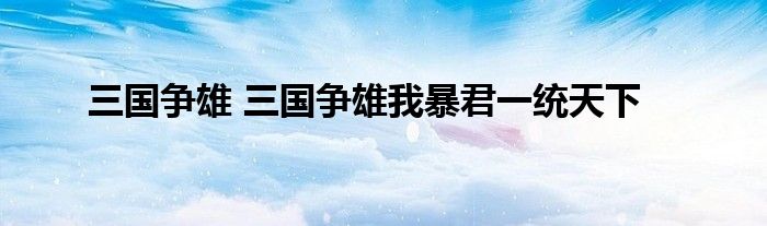 三国争雄 三国争雄我暴君一统天下