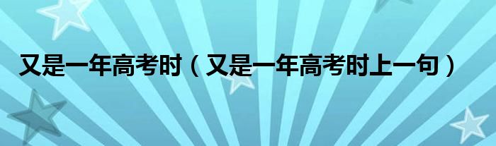 又是一年高考时（又是一年高考时上一句）