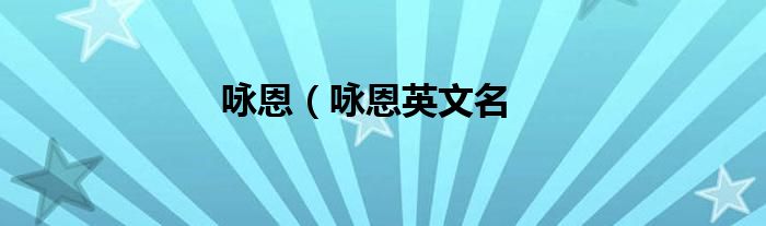 咏恩（咏恩英文名