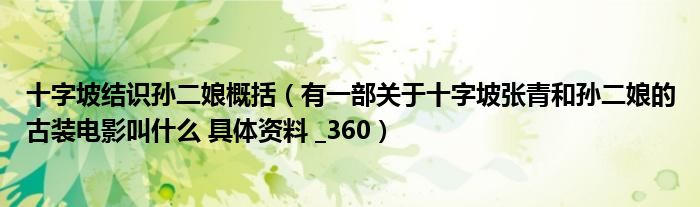 十字坡结识孙二娘概括（有一部关于十字坡张青和孙二娘的古装电影叫什么 具体资料 _360）