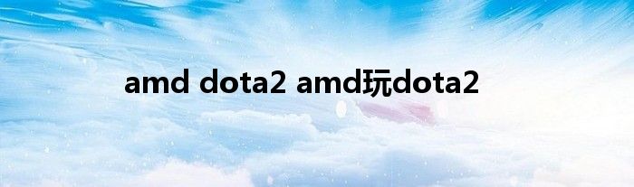 amd dota2 amd玩dota2