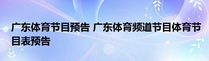 广东体育节目预告 广东体育频道节目体育节目表预告