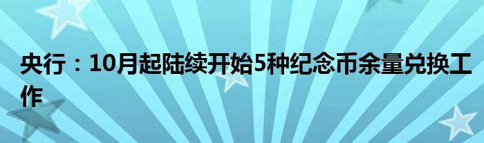 央行：10月起陆续开始5种纪念币余量兑换工作