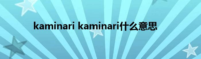 kaminari kaminari什么意思