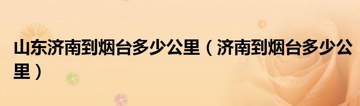 山东济南到烟台多少公里（济南到烟台多少公里）