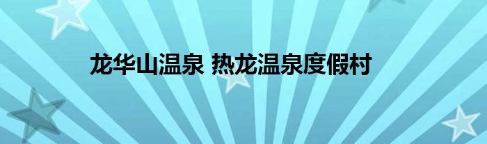 龙华山温泉 热龙温泉度假村