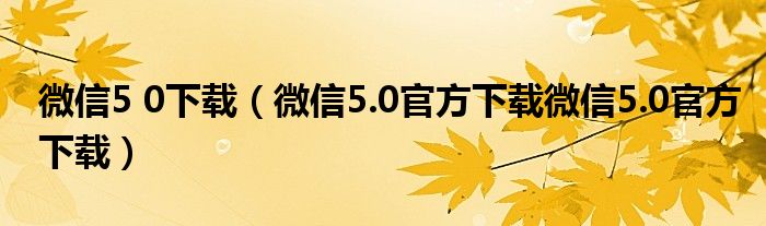 微信5 0下载（微信5.0官方下载微信5.0官方下载）