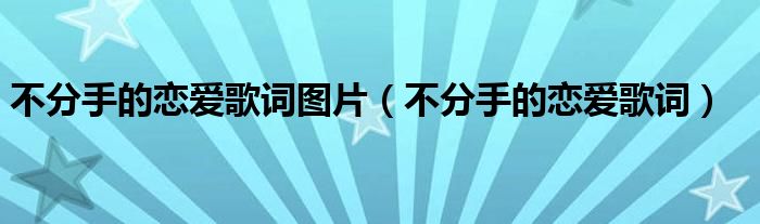 不分手的恋爱歌词图片（不分手的恋爱歌词）