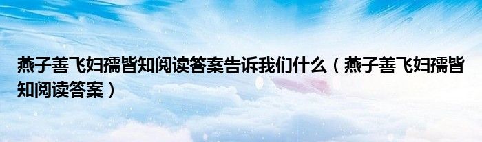 燕子善飞妇孺皆知阅读答案告诉我们什么（燕子善飞妇孺皆知阅读答案）