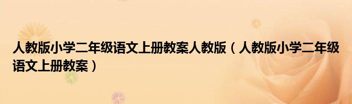 人教版小学二年级语文上册教案人教版（人教版小学二年级语文上册教案）