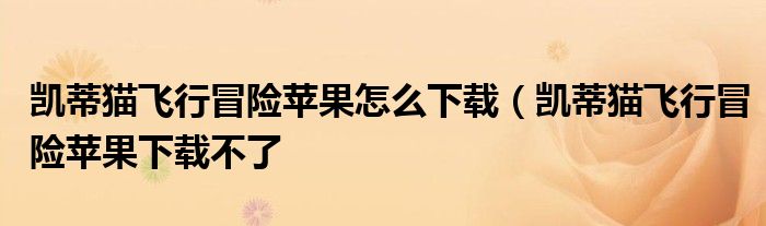 凯蒂猫飞行冒险苹果怎么下载（凯蒂猫飞行冒险苹果下载不了
