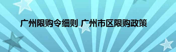 广州限购令细则 广州市区限购政策