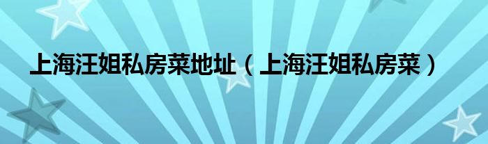 上海汪姐私房菜地址（上海汪姐私房菜）