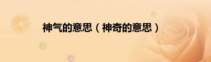 神气的意思（神奇的意思）