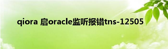 qiora 启oracle监听报错tns-12505