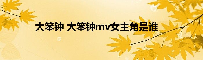 大笨钟 大笨钟mv女主角是谁