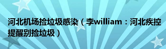 河北机场捡垃圾感染（李william：河北疾控提醒别捡垃圾）