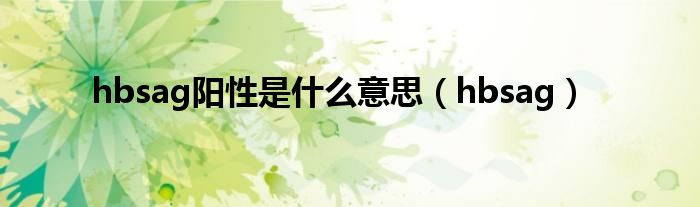 hbsag阳性是什么意思（hbsag）