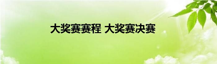 大奖赛赛程 大奖赛决赛