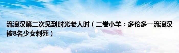 流浪汉第二次见到时光老人时（二卷小羊：多伦多一流浪汉被8名少女刺死）
