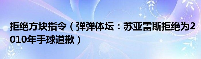 拒绝方块指令（弹弹体坛：苏亚雷斯拒绝为2010年手球道歉）
