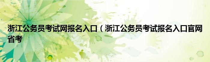 浙江公务员考试网报名入口（浙江公务员考试报名入口官网省考