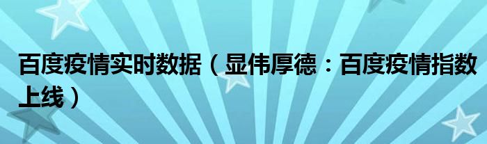 百度疫情实时数据（显伟厚德：百度疫情指数上线）