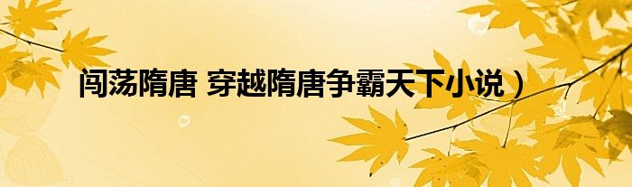 闯荡隋唐 穿越隋唐争霸天下小说）