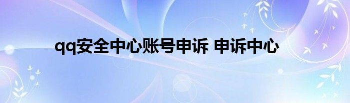 qq安全中心账号申诉 申诉中心