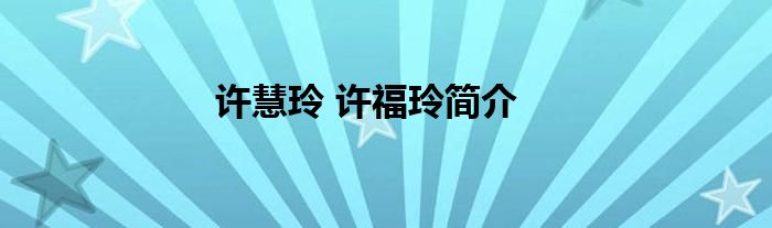 许慧玲 许福玲简介