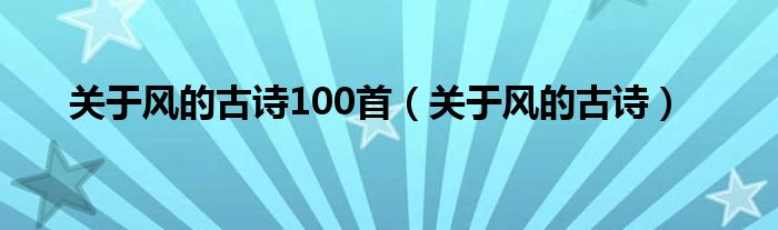 关于风的古诗100首（关于风的古诗）