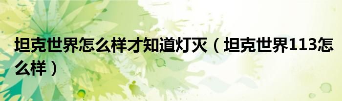 坦克世界怎么样才知道灯灭（坦克世界113怎么样）