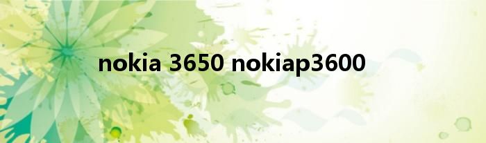 nokia 3650 nokiap3600