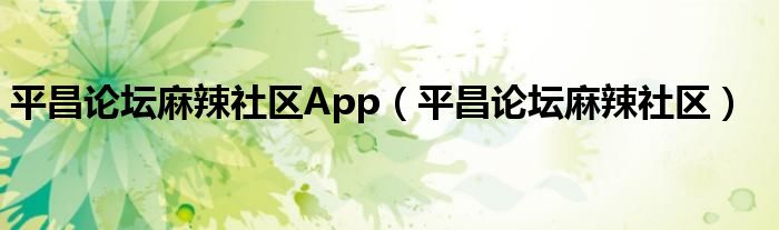 平昌论坛麻辣社区App（平昌论坛麻辣社区）