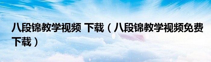 八段锦教学视频 下载（八段锦教学视频免费下载）