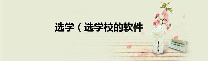 选学（选学校的软件