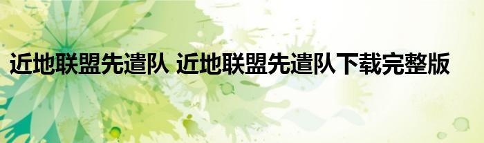 近地联盟先遣队 近地联盟先遣队下载完整版
