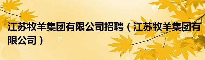 江苏牧羊集团有限公司招聘（江苏牧羊集团有限公司）