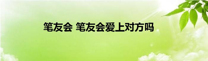 笔友会 笔友会爱上对方吗
