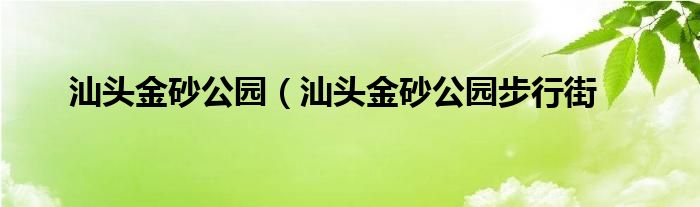 汕头金砂公园（汕头金砂公园步行街