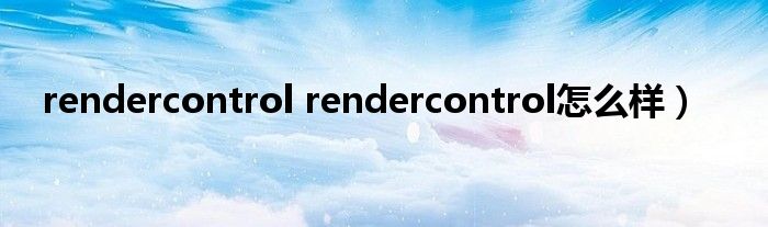rendercontrol rendercontrol怎么样）