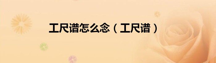 工尺谱怎么念（工尺谱）