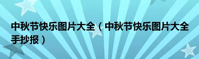 中秋节快乐图片大全（中秋节快乐图片大全 手抄报）