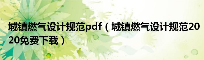 城镇燃气设计规范pdf（城镇燃气设计规范2020免费下载）
