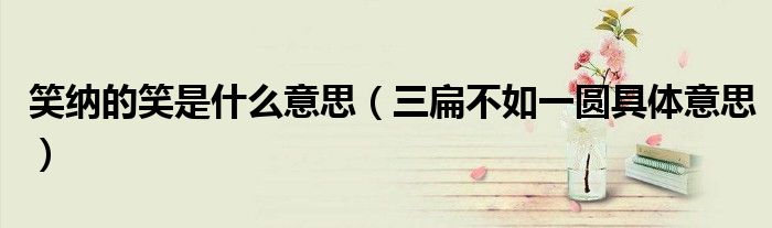 笑纳的笑是什么意思（三扁不如一圆具体意思）