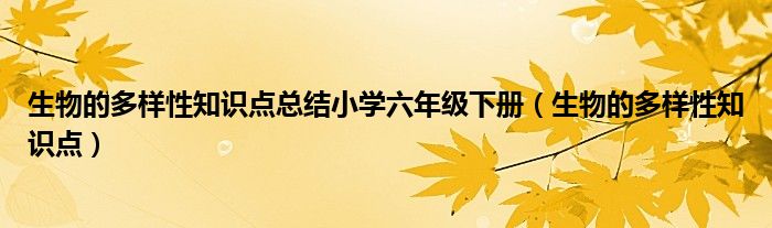 生物的多样性知识点总结小学六年级下册（生物的多样性知识点）