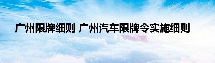 广州限牌细则 广州汽车限牌令实施细则