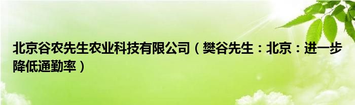 北京谷农先生农业科技有限公司（樊谷先生：北京：进一步降低通勤率）