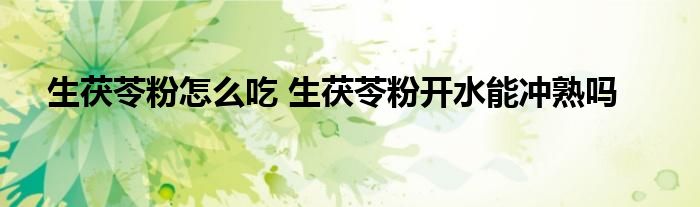 生茯苓粉怎么吃 生茯苓粉开水能冲熟吗